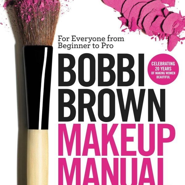 Bobbi Brown Makeup Manual: For Everyone from Beginner to Pro